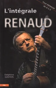 2006, 
"L'intégrale Renaud", 
tout Renaud de A à Z, 
Delphine Gaston, 
City Éditions.