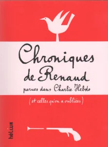 2016, 
"Chroniques de Renaud, parues dans Charlie Hebdo", 
Éditions hélium.